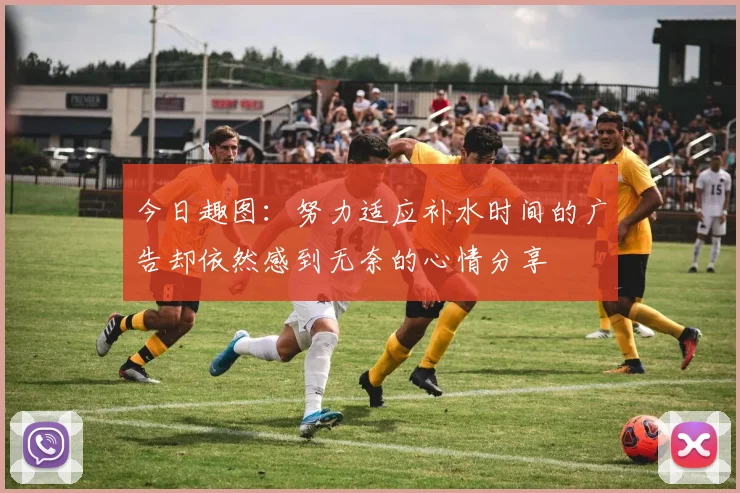 今日趣图：努力适应补水时间的广告却依然感到无奈的心情分享