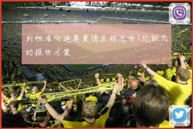利物浦向迪奥曼德发起总价1亿欧元的报价方案